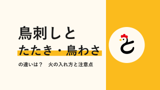 鳥刺しとたたきは何が違う?鳥わさも含めて火の入れ方を比較